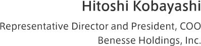 Hitoshi Kobayashi Representative Director and President, COO Benesse Holdings, Inc.