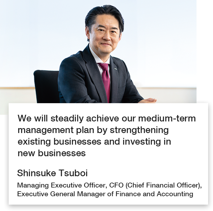 Shinsuke Tsuboi Managing Executive Officer, CFO (Chief Financial Officer), Executive General Manager of Finance and Accounting