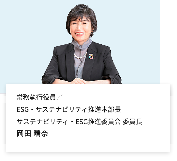 常務執行役員／ESG・サステナビリティ推進本部長サステナビリティ・ESG推進委員会 委員長　岡田 晴奈